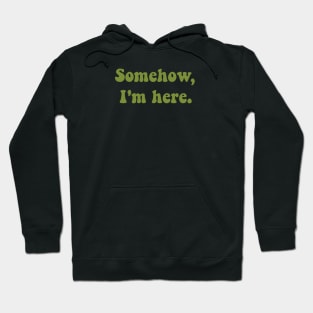 Somehow, I'm here. Hoodie